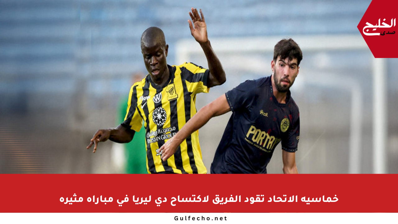 خماسية الاتحاد تقود الفريق لاكتساح دي ليريا في مباراة مثيرة